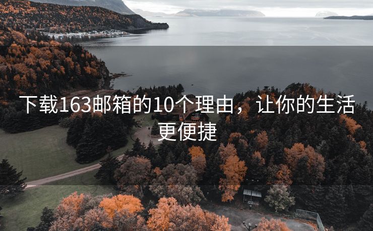 下载163邮箱的10个理由，让你的生活更便捷