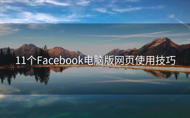 11个Facebook电脑版网页使用技巧