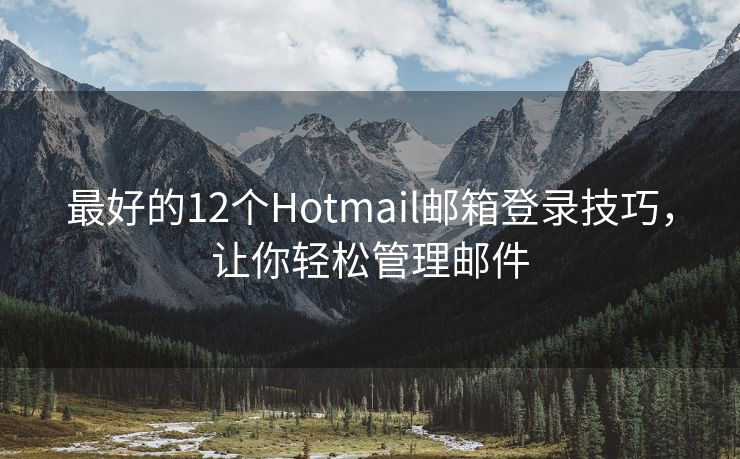 最好的12个Hotmail邮箱登录技巧，让你轻松管理邮件