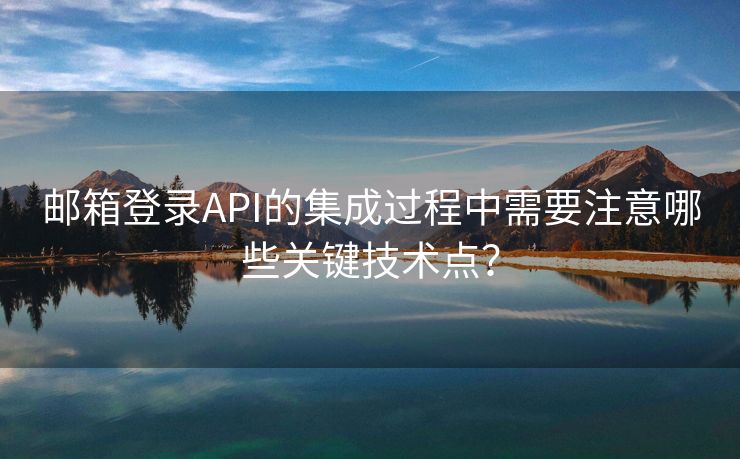 邮箱登录API的集成过程中需要注意哪些关键技术点？