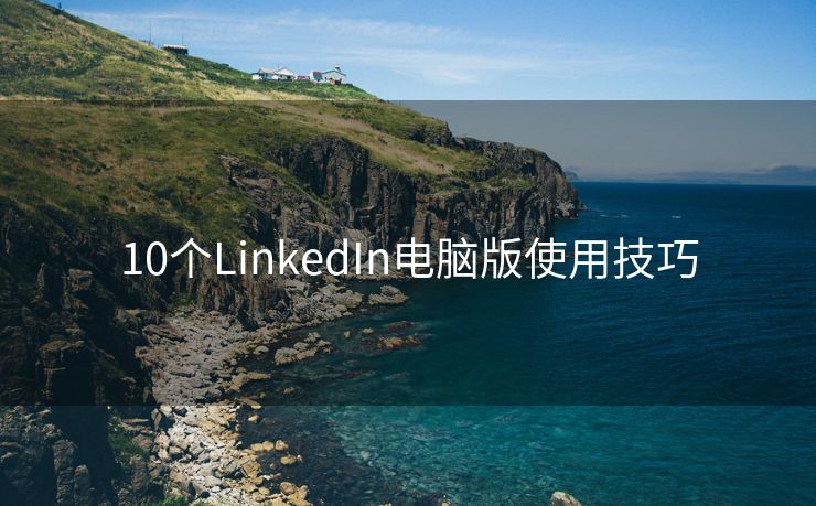 10个LinkedIn电脑版使用技巧