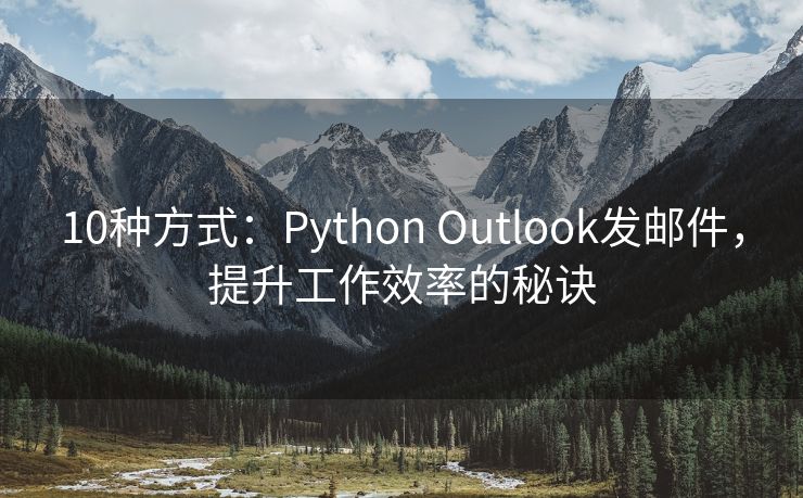 10种方式：Python Outlook发邮件，提升工作效率的秘诀