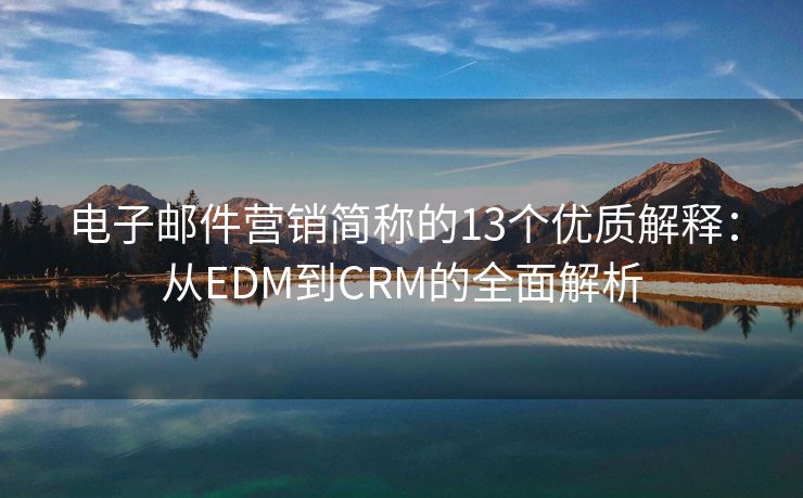 电子邮件营销简称的13个优质解释：从EDM到CRM的全面解析