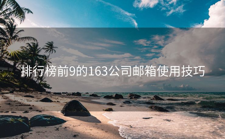 排行榜前9的163公司邮箱使用技巧