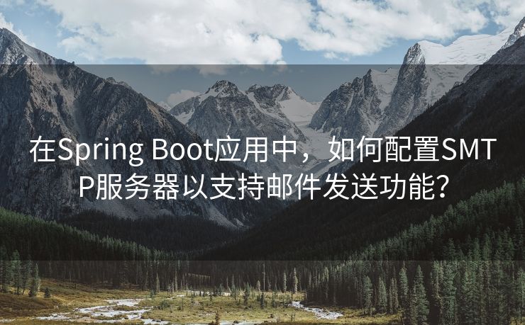 在Spring Boot应用中，如何配置SMTP服务器以支持邮件发送功能？