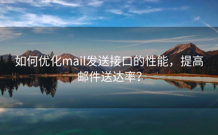 如何优化mail发送接口的性能，提高邮件送达率？