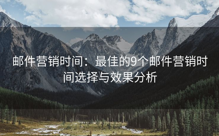 邮件营销时间：最佳的9个邮件营销时间选择与效果分析