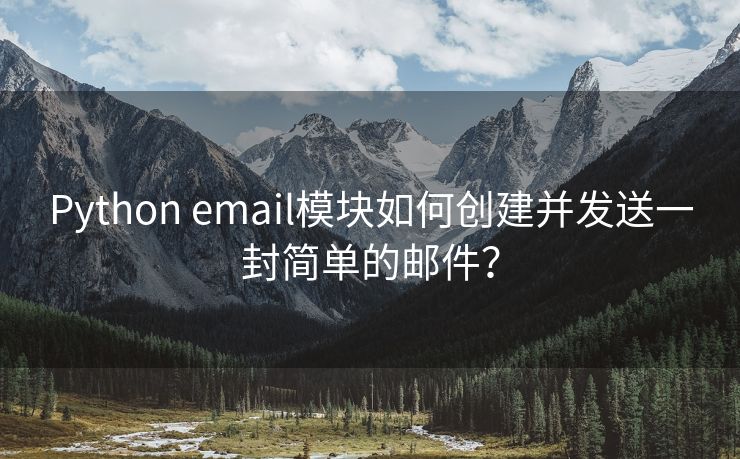 Python email模块如何创建并发送一封简单的邮件？