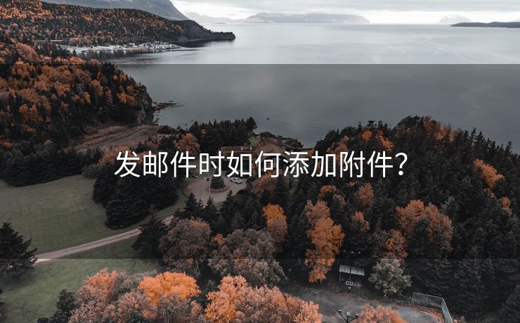 发邮件时如何添加附件？