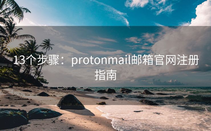 13个步骤：protonmail邮箱官网注册指南