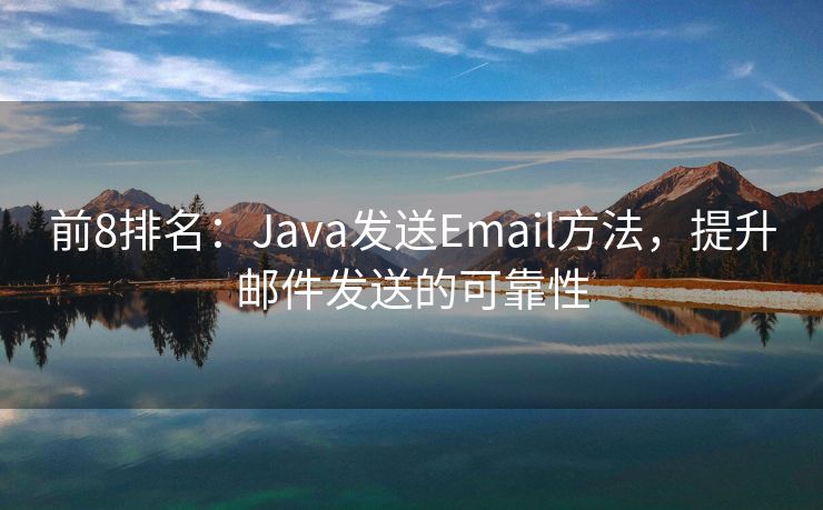 前8排名：Java发送Email方法，提升邮件发送的可靠性