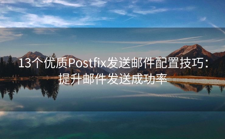 13个优质Postfix发送邮件配置技巧：提升邮件发送成功率