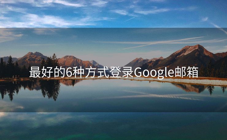 最好的6种方式登录Google邮箱