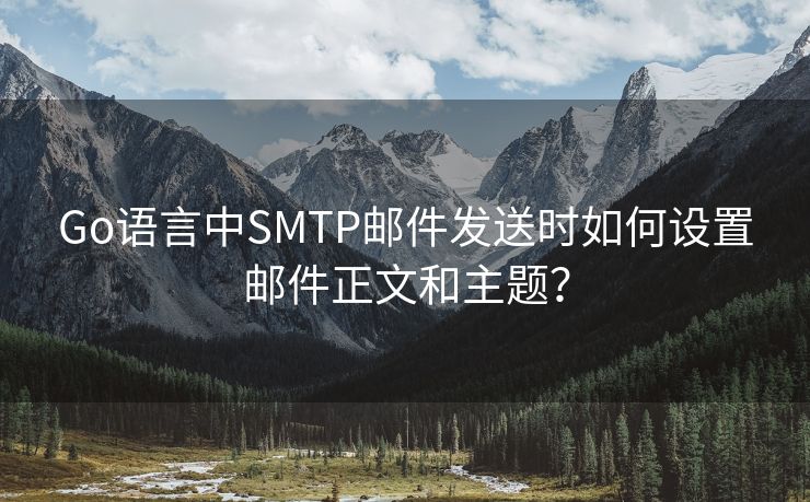 Go语言中SMTP邮件发送时如何设置邮件正文和主题？