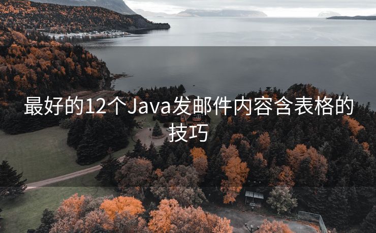 最好的12个Java发邮件内容含表格的技巧