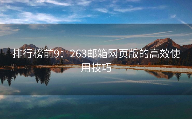 排行榜前9：263邮箱网页版的高效使用技巧