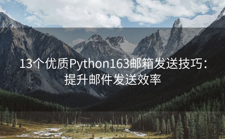 13个优质Python163邮箱发送技巧：提升邮件发送效率