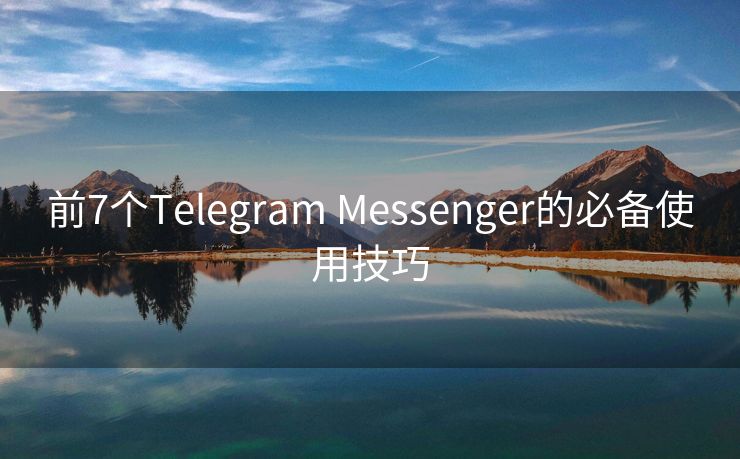 前7个Telegram Messenger的必备使用技巧