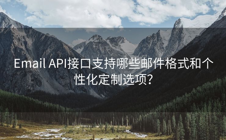 Email API接口支持哪些邮件格式和个性化定制选项？