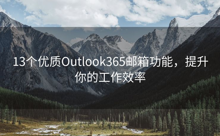 13个优质Outlook365邮箱功能，提升你的工作效率