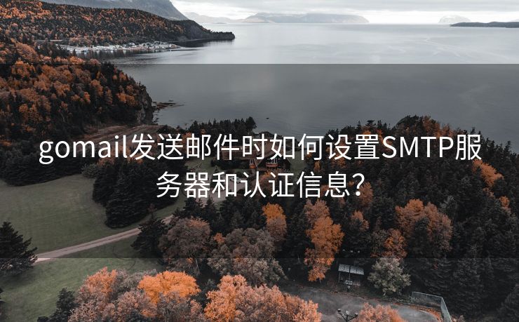 gomail发送邮件时如何设置SMTP服务器和认证信息？