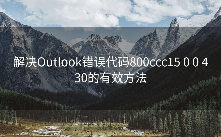 解决Outlook错误代码800ccc15 0 0 430的有效方法