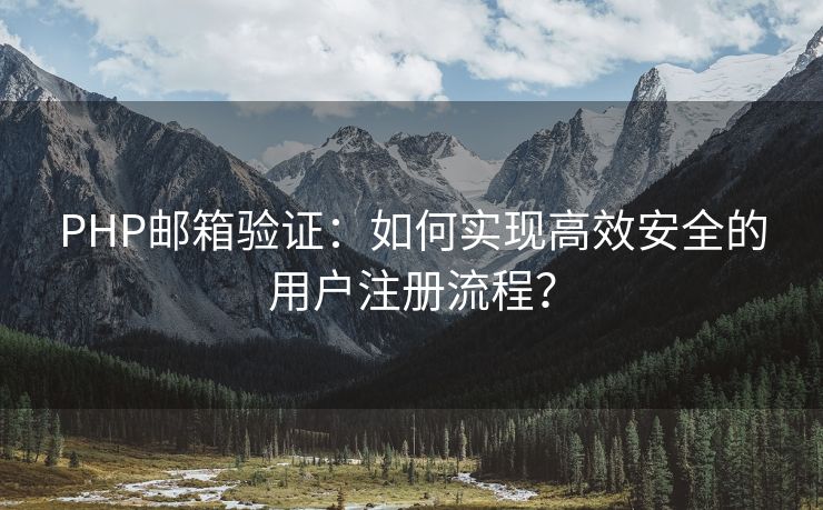 PHP邮箱验证：如何实现高效安全的用户注册流程？