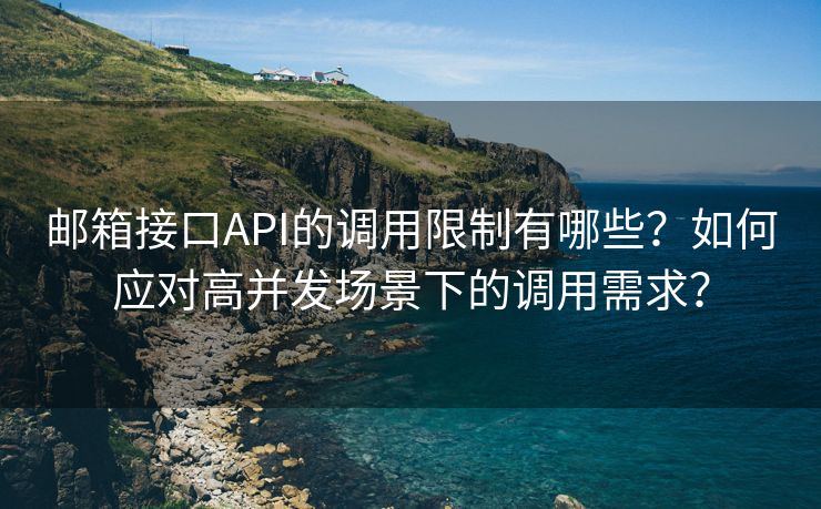 邮箱接口API的调用限制有哪些？如何应对高并发场景下的调用需求？