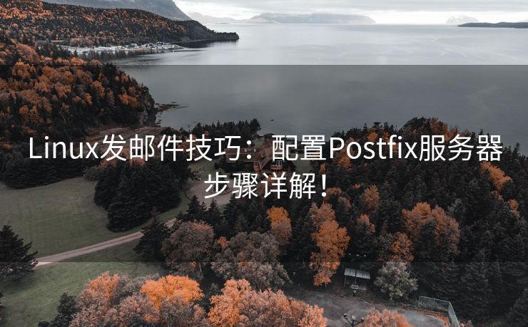 Linux发邮件技巧：配置Postfix服务器步骤详解！