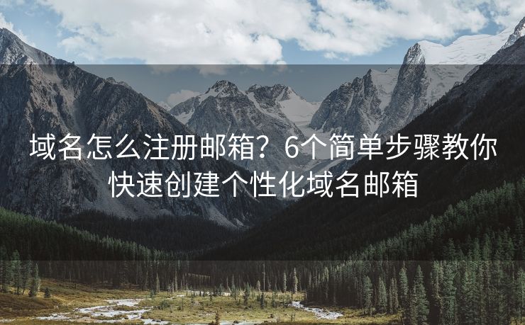 域名怎么注册邮箱？6个简单步骤教你快速创建个性化域名邮箱