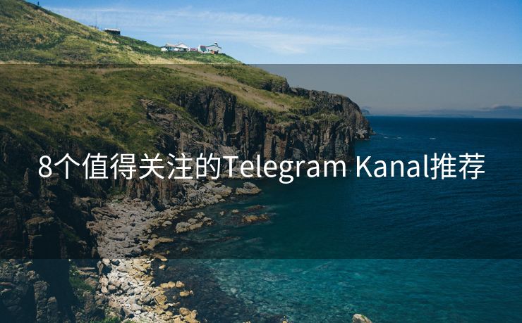 8个值得关注的Telegram Kanal推荐