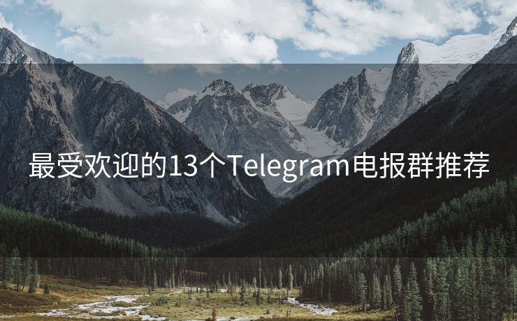 最受欢迎的13个Telegram电报群推荐