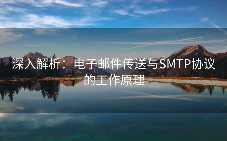 深入解析：电子邮件传送与SMTP协议的工作原理