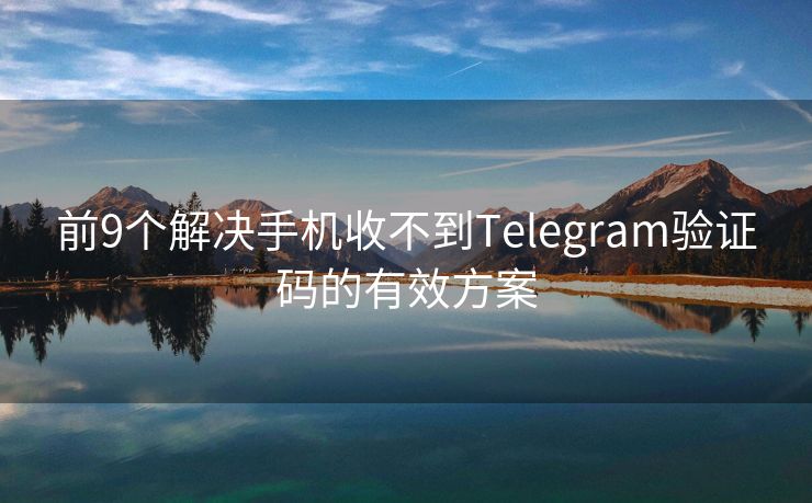 前9个解决手机收不到Telegram验证码的有效方案