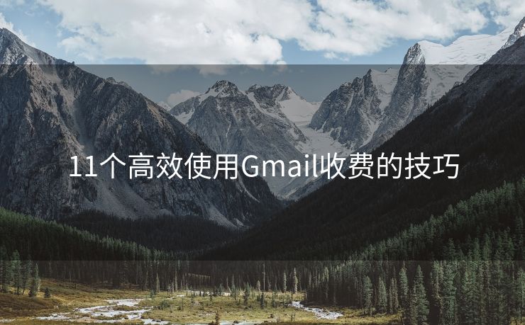 11个高效使用Gmail收费的技巧