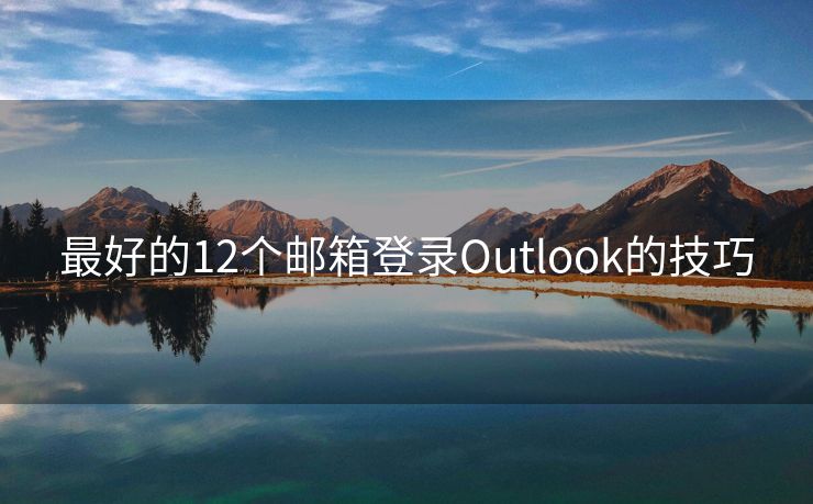 最好的12个邮箱登录Outlook的技巧