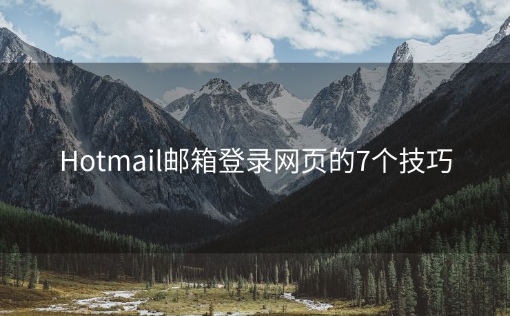 Hotmail邮箱登录网页的7个技巧