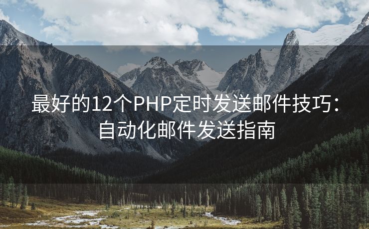 最好的12个PHP定时发送邮件技巧：自动化邮件发送指南