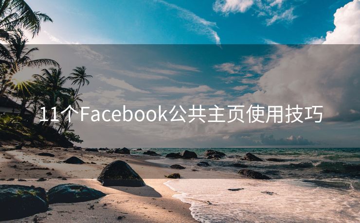 11个Facebook公共主页使用技巧