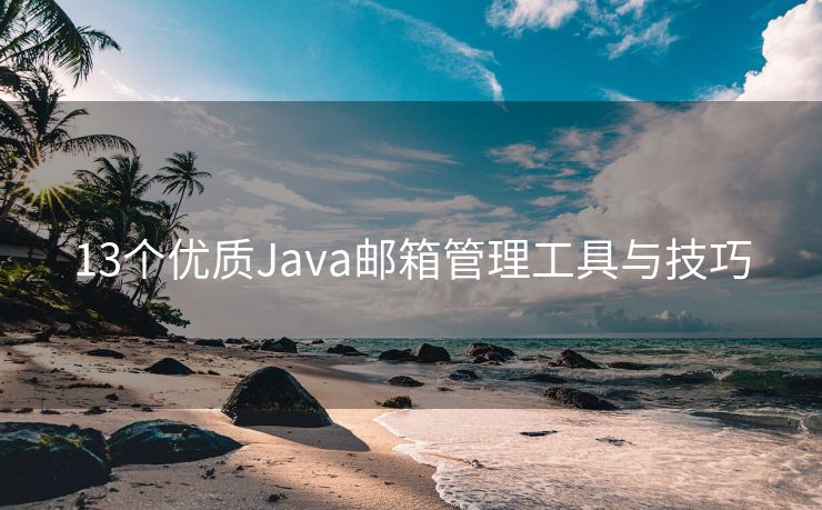 13个优质Java邮箱管理工具与技巧