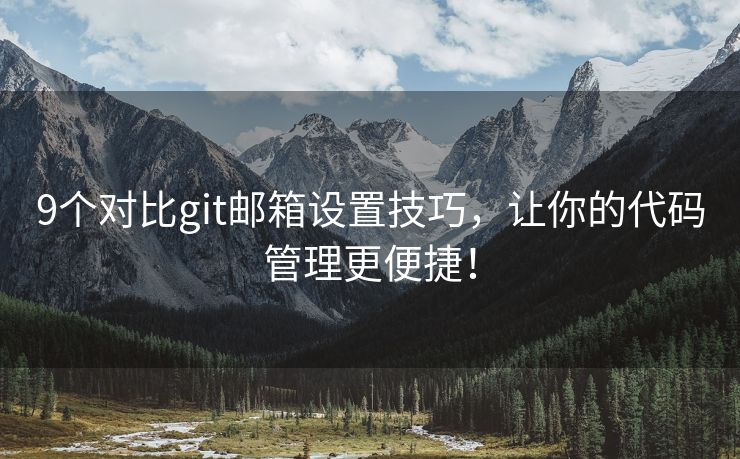 9个对比git邮箱设置技巧，让你的代码管理更便捷！