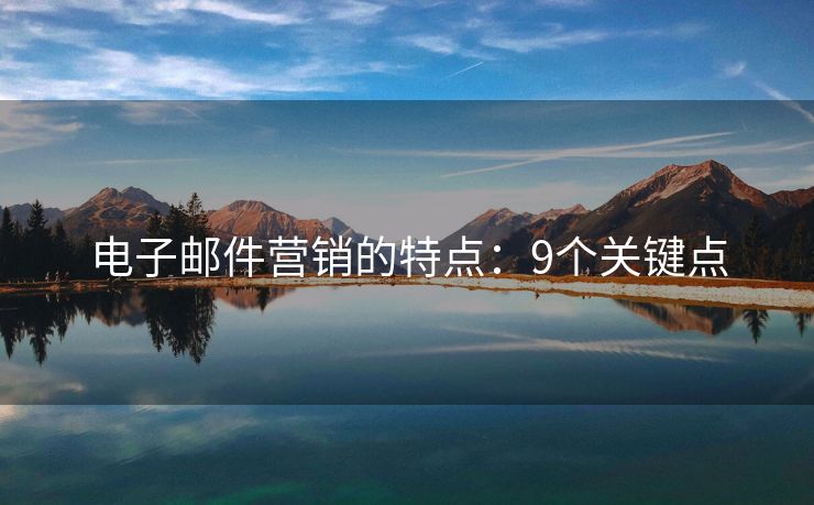 电子邮件营销的特点：9个关键点