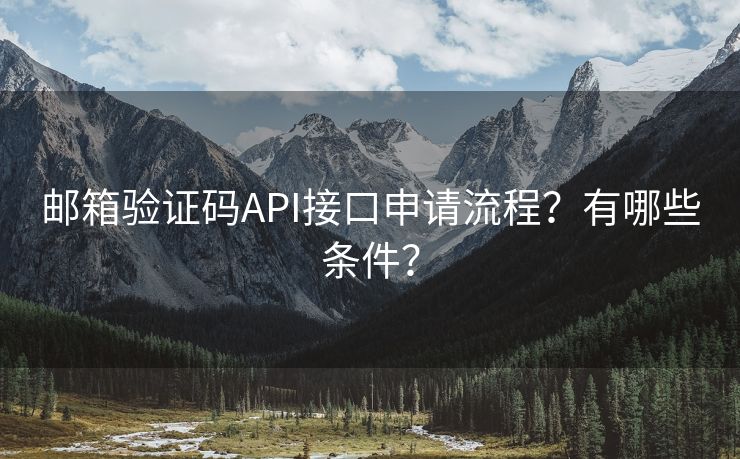 邮箱验证码API接口申请流程？有哪些条件？