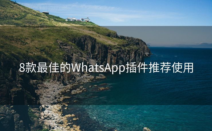 8款最佳的WhatsApp插件推荐使用