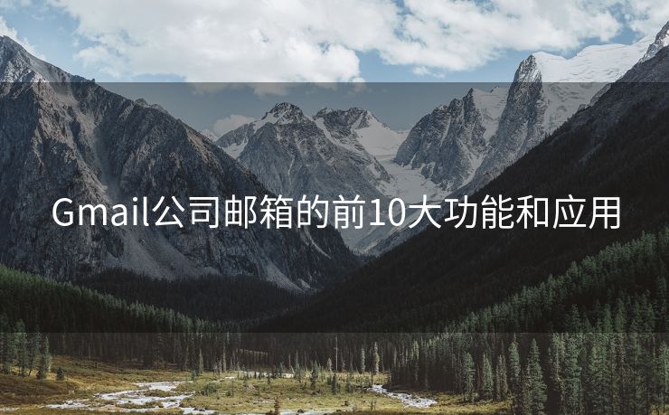 Gmail公司邮箱的前10大功能和应用