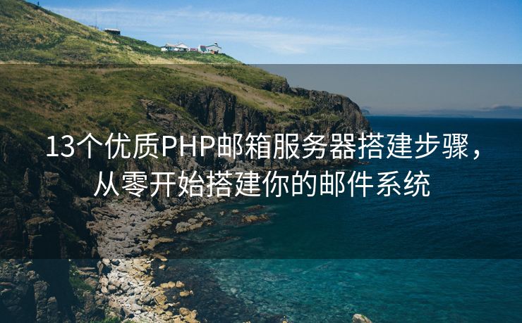 13个优质PHP邮箱服务器搭建步骤，从零开始搭建你的邮件系统